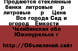 Продаются стеклянные банки 5литровые -40р, 3 литровые - 25р. › Цена ­ 25 - Все города Сад и огород » Ёмкости   . Челябинская обл.,Южноуральск г.